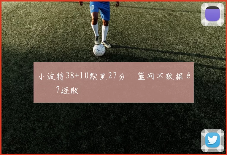 小波特38+10默里27分 篮网不敌掘金7连败