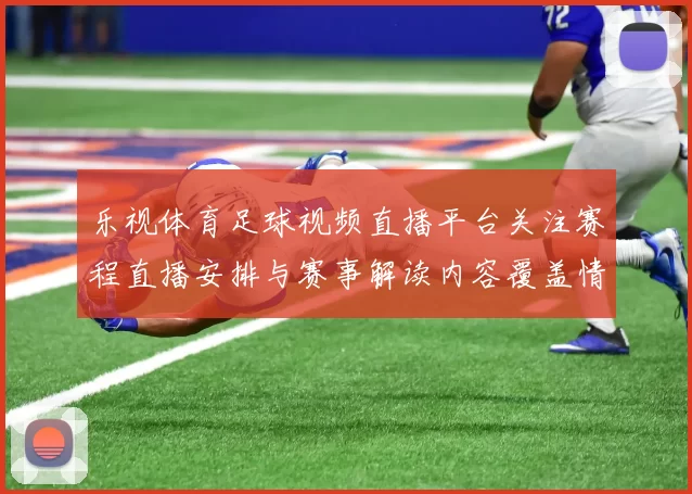 乐视体育足球视频直播平台关注赛程直播安排与赛事解读内容覆盖情况