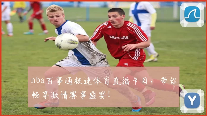 nba百事通极速体育直播节目，带你畅享激情赛事盛宴！
