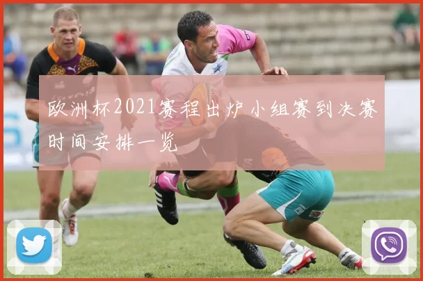 欧洲杯2021赛程出炉小组赛到决赛时间安排一览