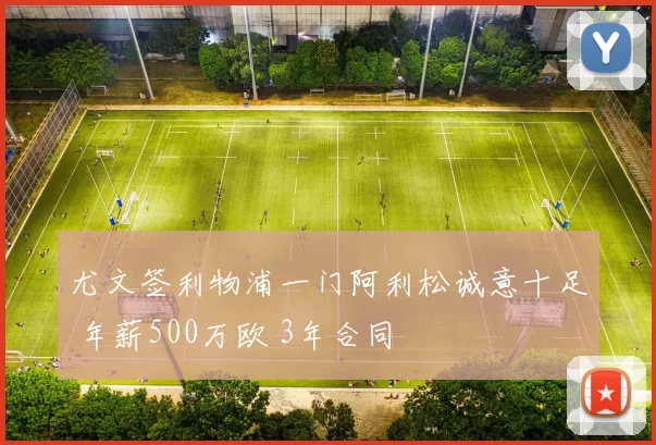 尤文签利物浦一门阿利松诚意十足 年薪500万欧 3年合同