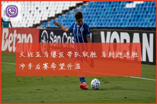 文班亚马爆发带队取胜 马刺迎连胜冲季后赛希望升温